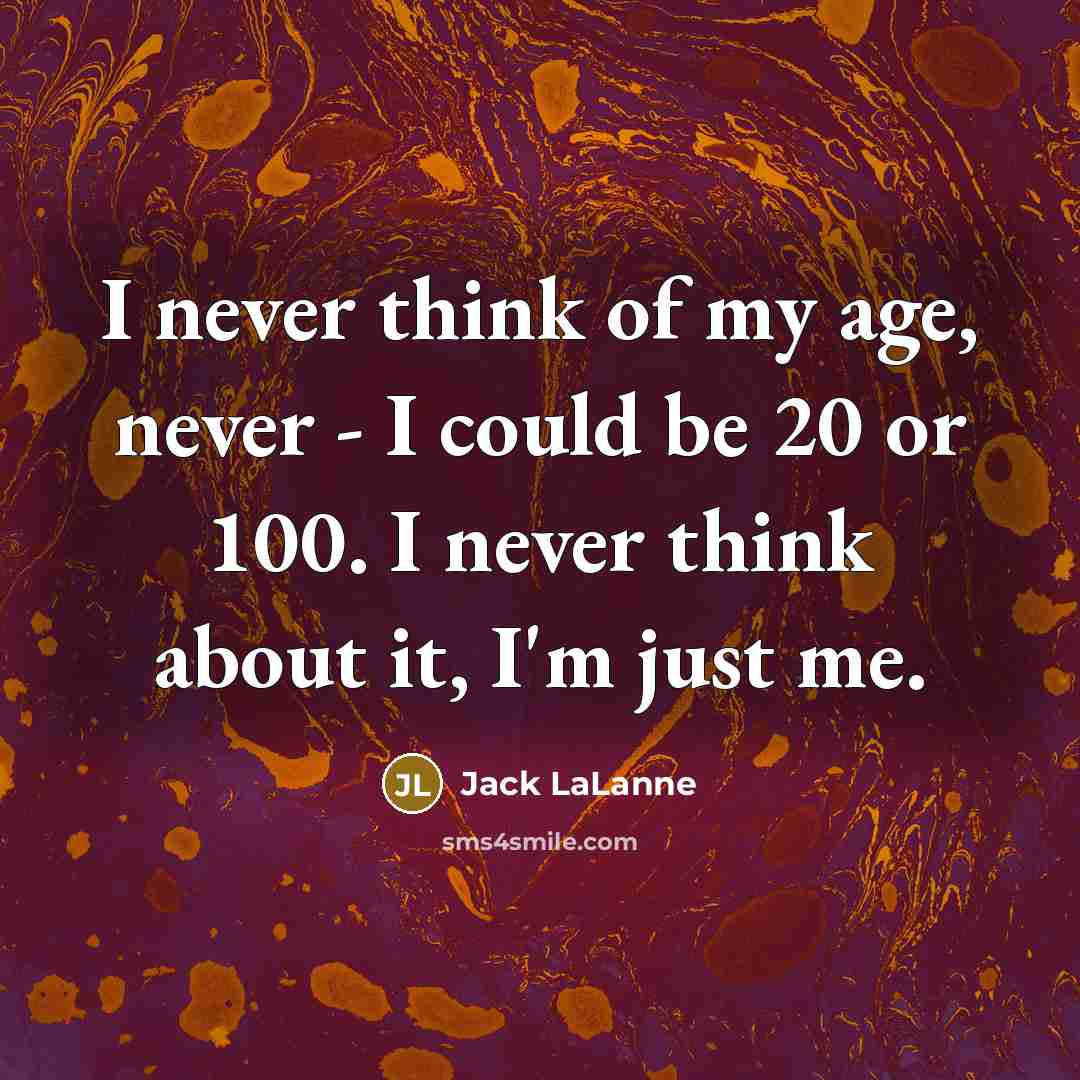 “I never think of my age, never - I could…” quote by Jack LaLanne