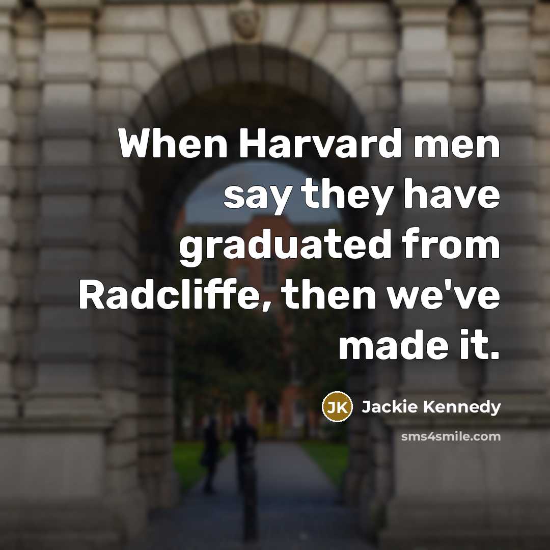 “When Harvard men say they have graduated from Radcliffe, then…” quote by Jackie Kennedy
