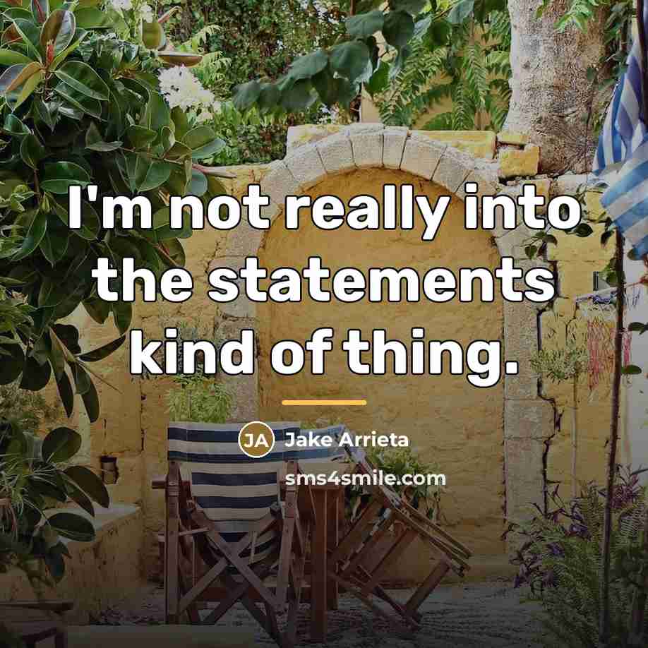 “I'm not really into the statements kind of thing.…” quote by Jake Arrieta