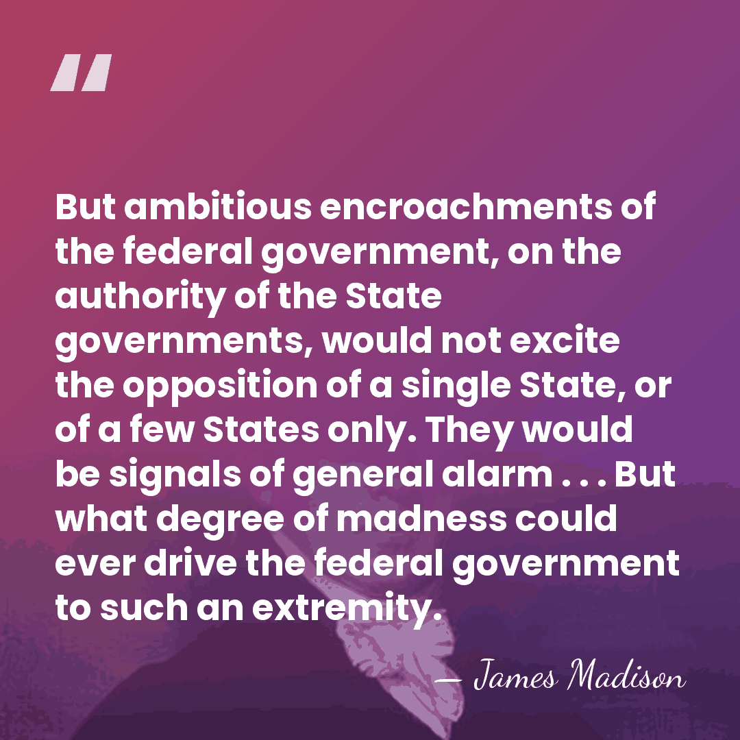 But ambitious encroachments of the federal government, on the authority of the&hellip; - James Madison