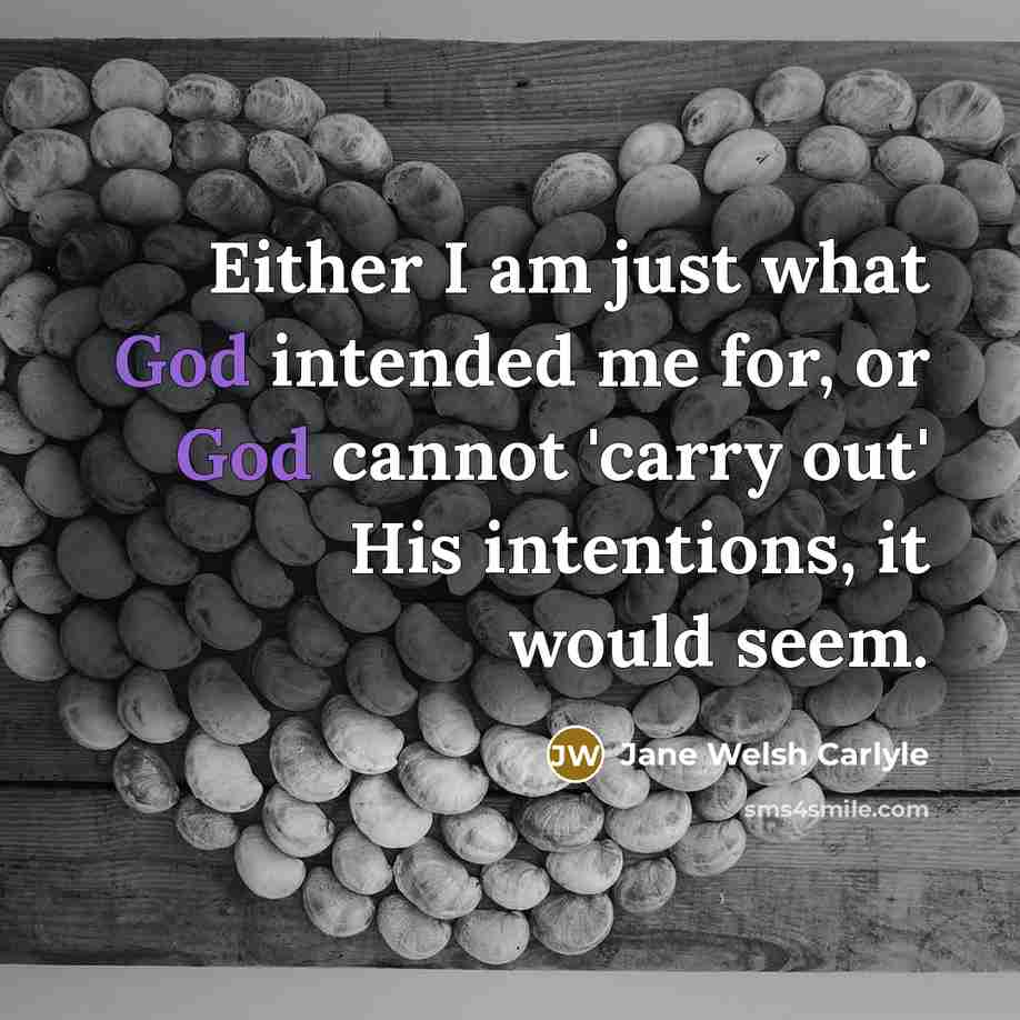 “Either I am just what God intended me for, or…” quote by Jane Welsh Carlyle