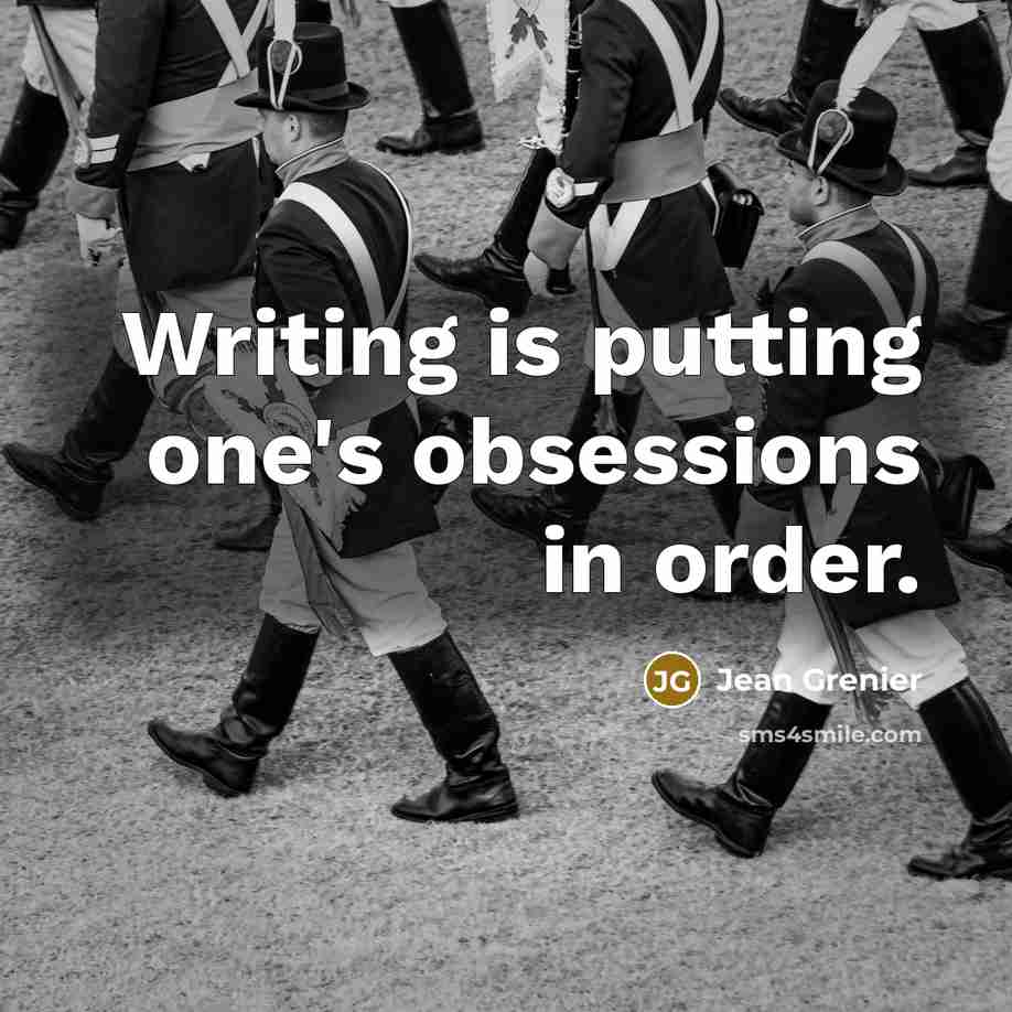 “Writing is putting one's obsessions in order.” quote by Jean Grenier