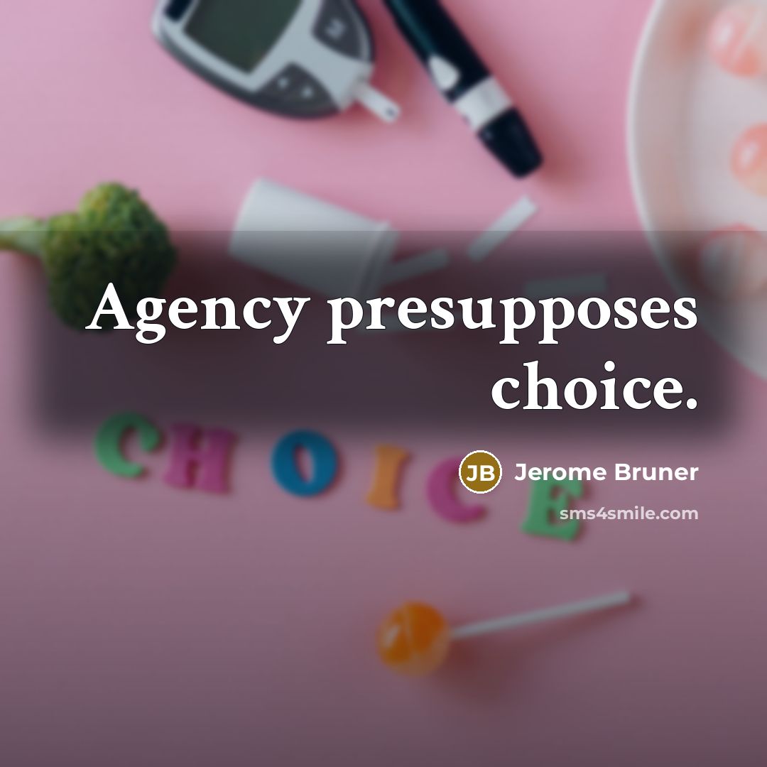 “Agency presupposes choice.…” quote by Jerome Bruner