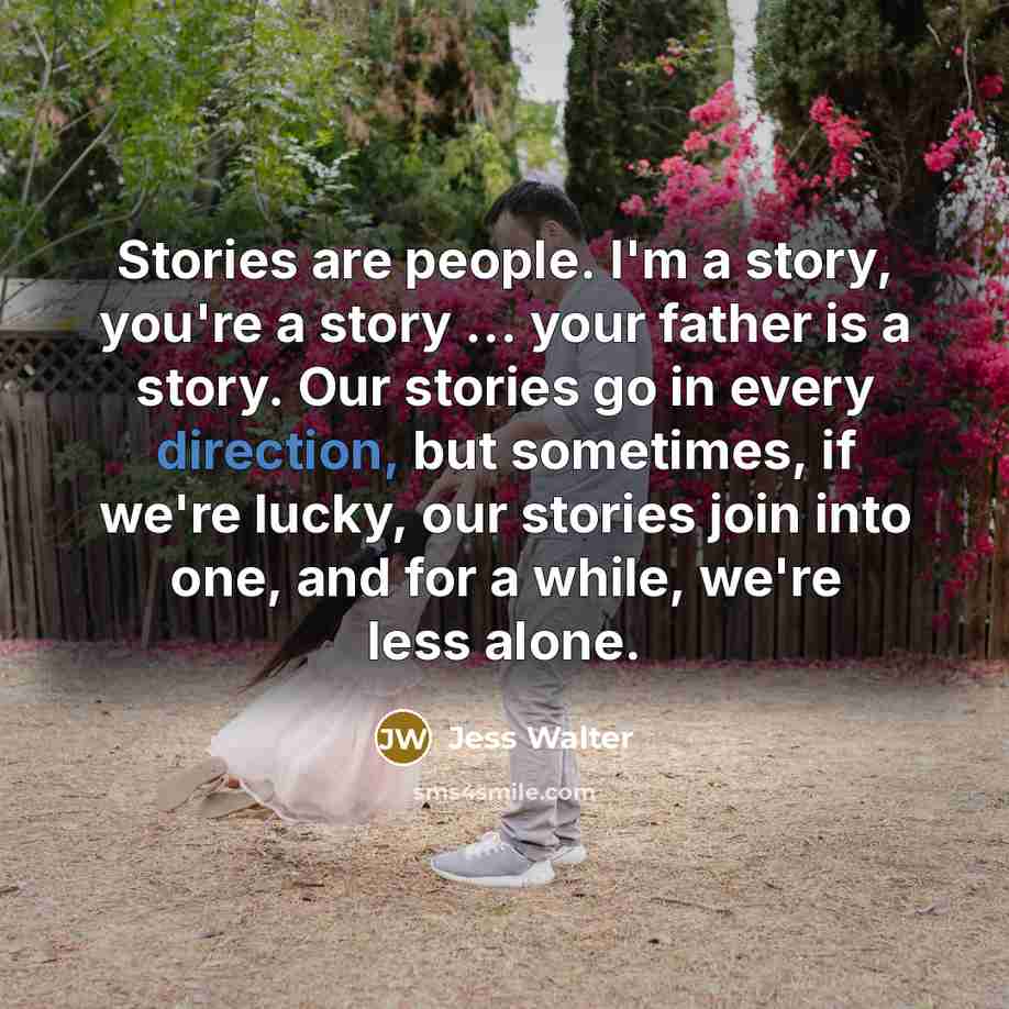 “Stories are people. I'm a story, you're a story ...…” quote by Jess Walter
