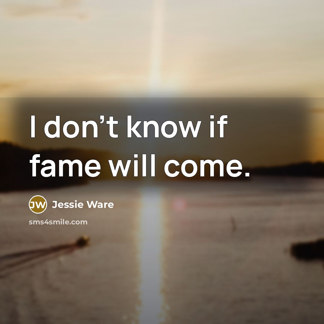 “I don't know if fame will come.” quote by Jessie Ware