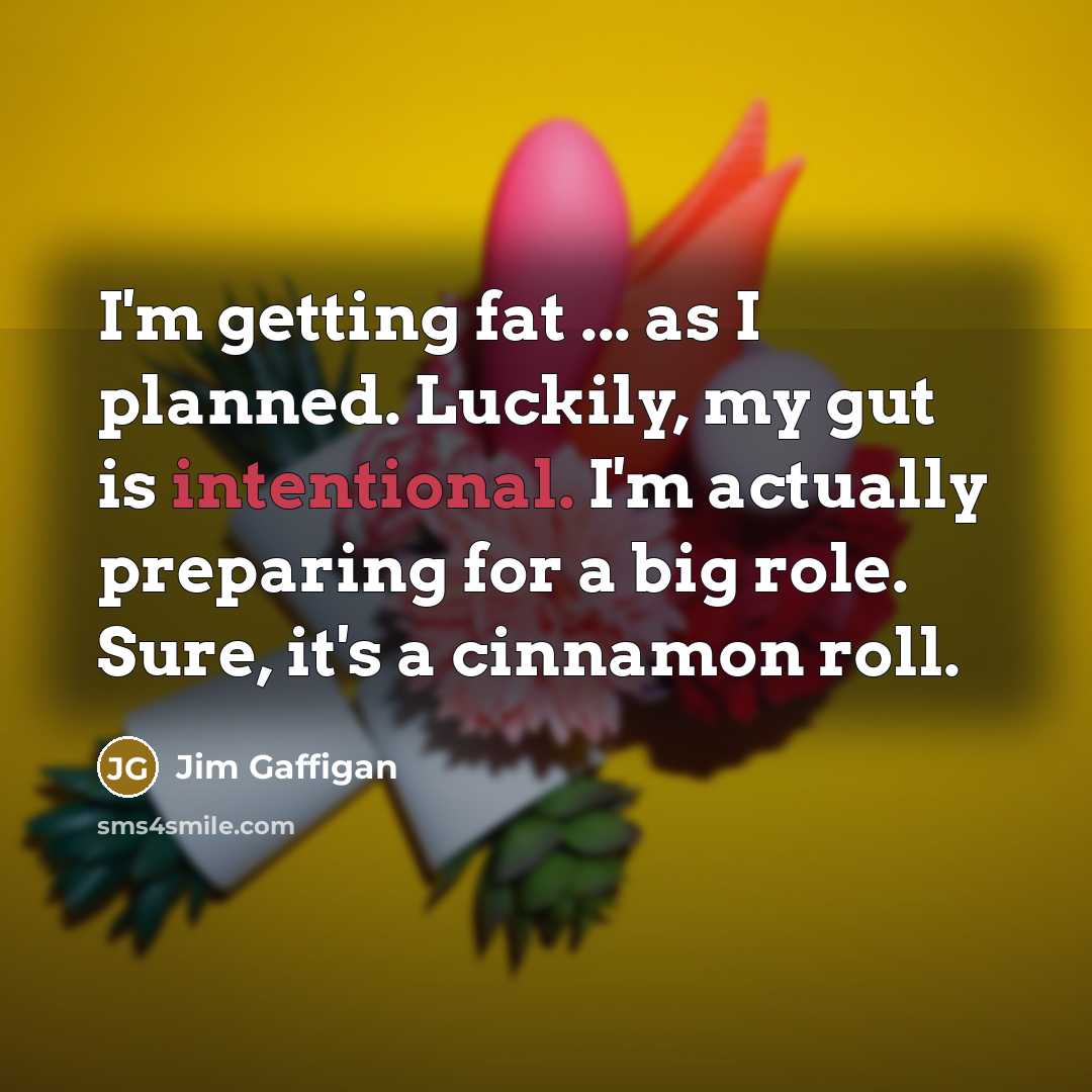 “I'm getting fat ... as I planned. Luckily, my gut…” quote by Jim Gaffigan