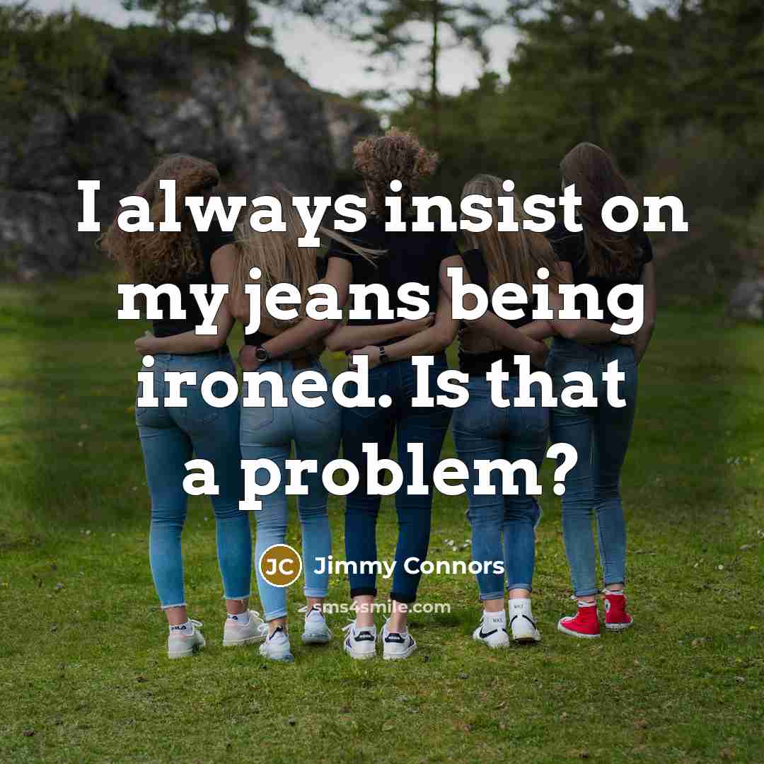 “I always insist on my jeans being ironed. Is that…” quote by Jimmy Connors