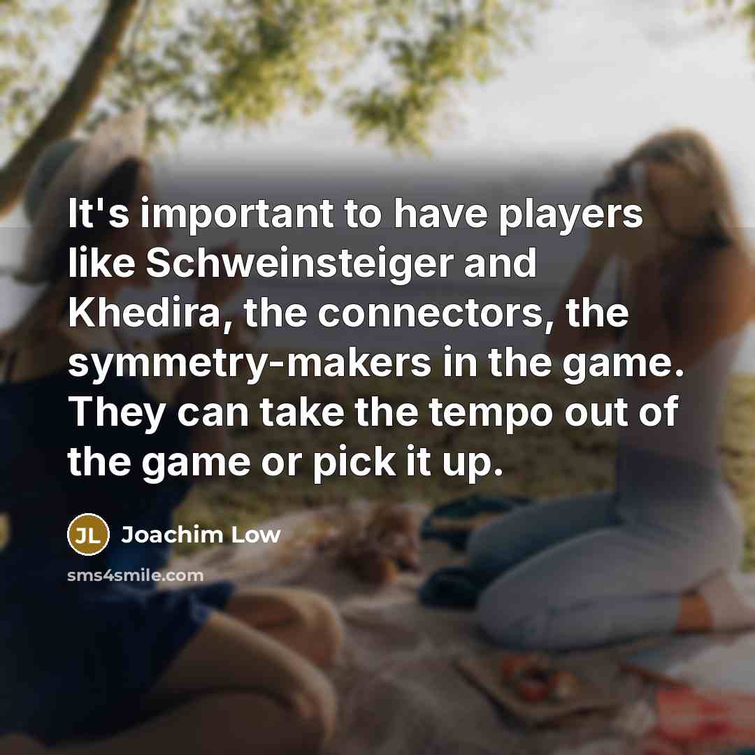 “It's important to have players like Schweinsteiger and Khedira, the…” quote by Joachim Low