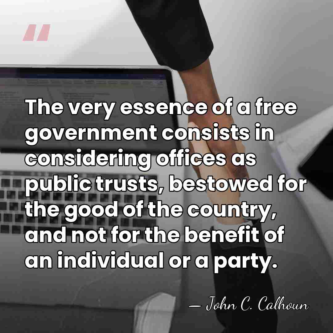 The very essence of a free government consists in considering offices as&hellip; - John C. Calhoun
