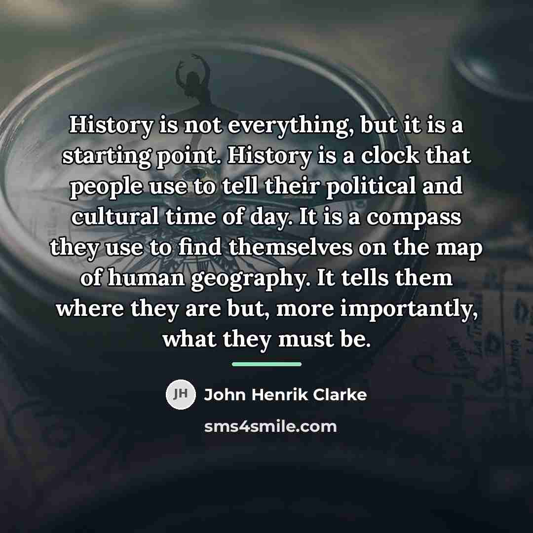 “History is not everything, but it is a starting point.…” quote by John Henrik Clarke