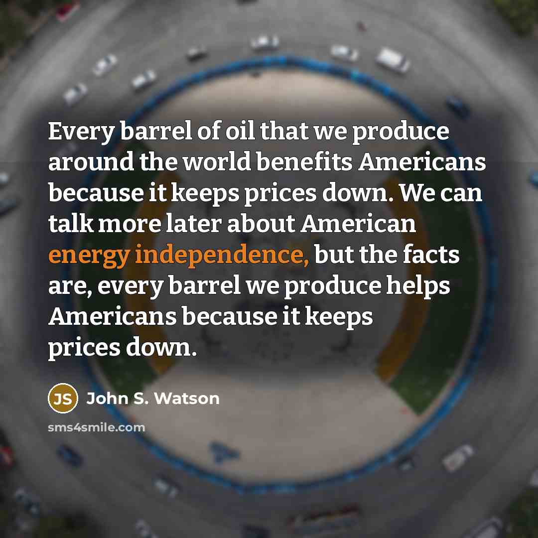 “Every barrel of oil that we produce around the world…” quote by John S. Watson