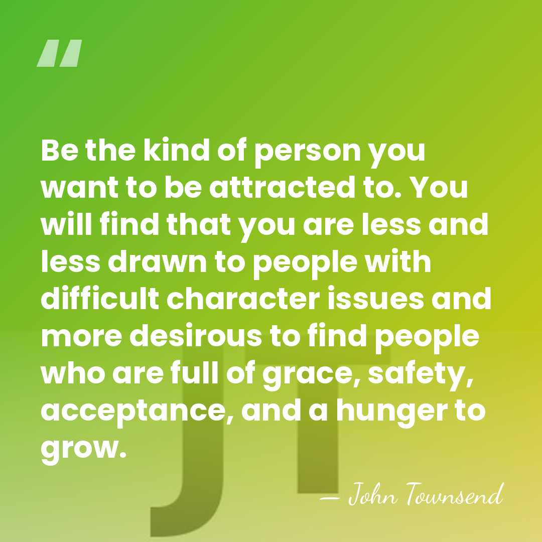 Be the kind of person you want to be attracted to. You&hellip; - John Townsend