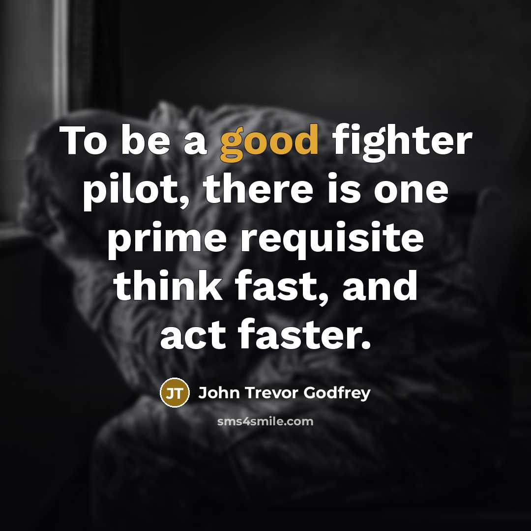 “To be a good fighter pilot, there is one prime…” quote by John Trevor Godfrey
