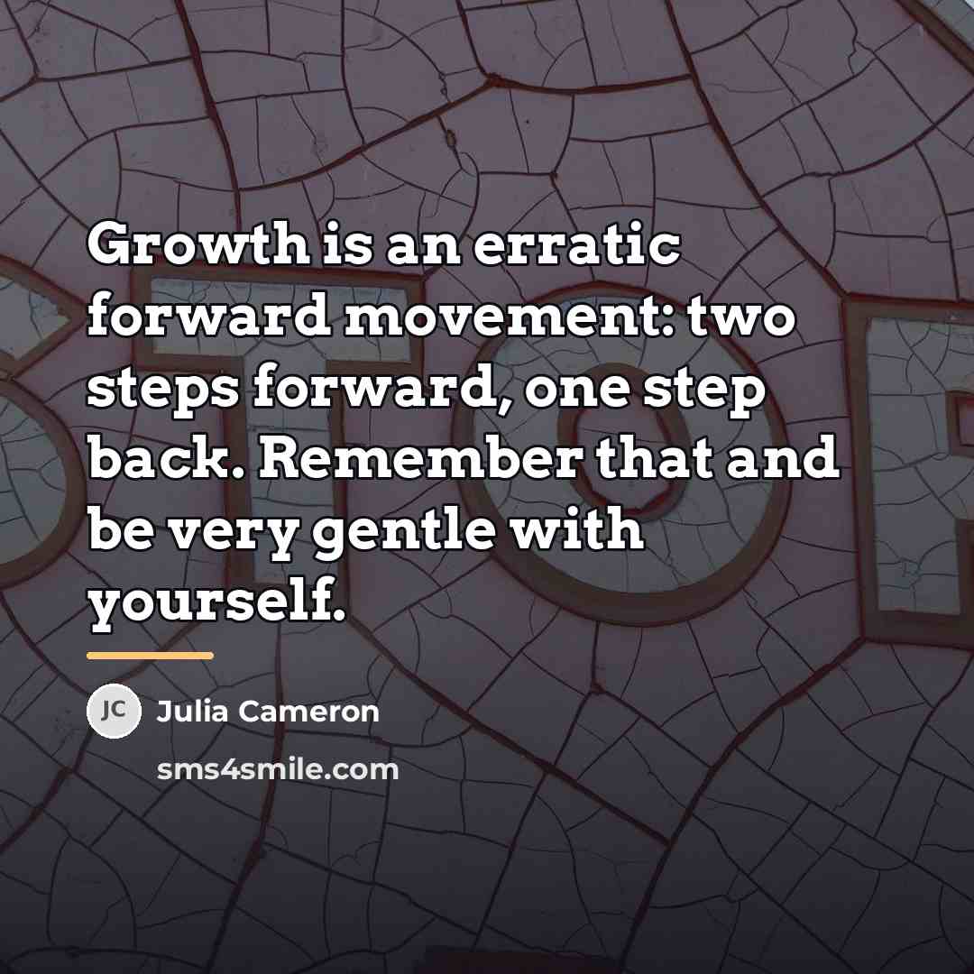 “Growth is an erratic forward movement: two steps forward, one…” quote by Julia Cameron