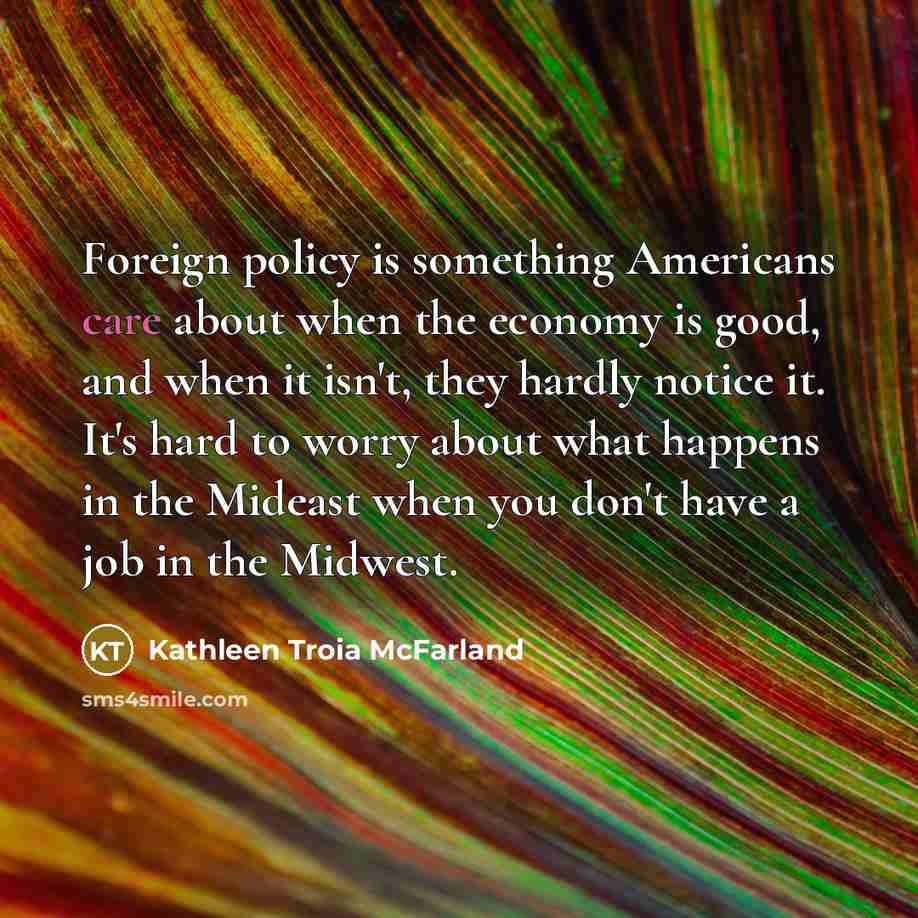 “Foreign policy is something Americans care about when the economy…” quote by Kathleen Troia McFarland