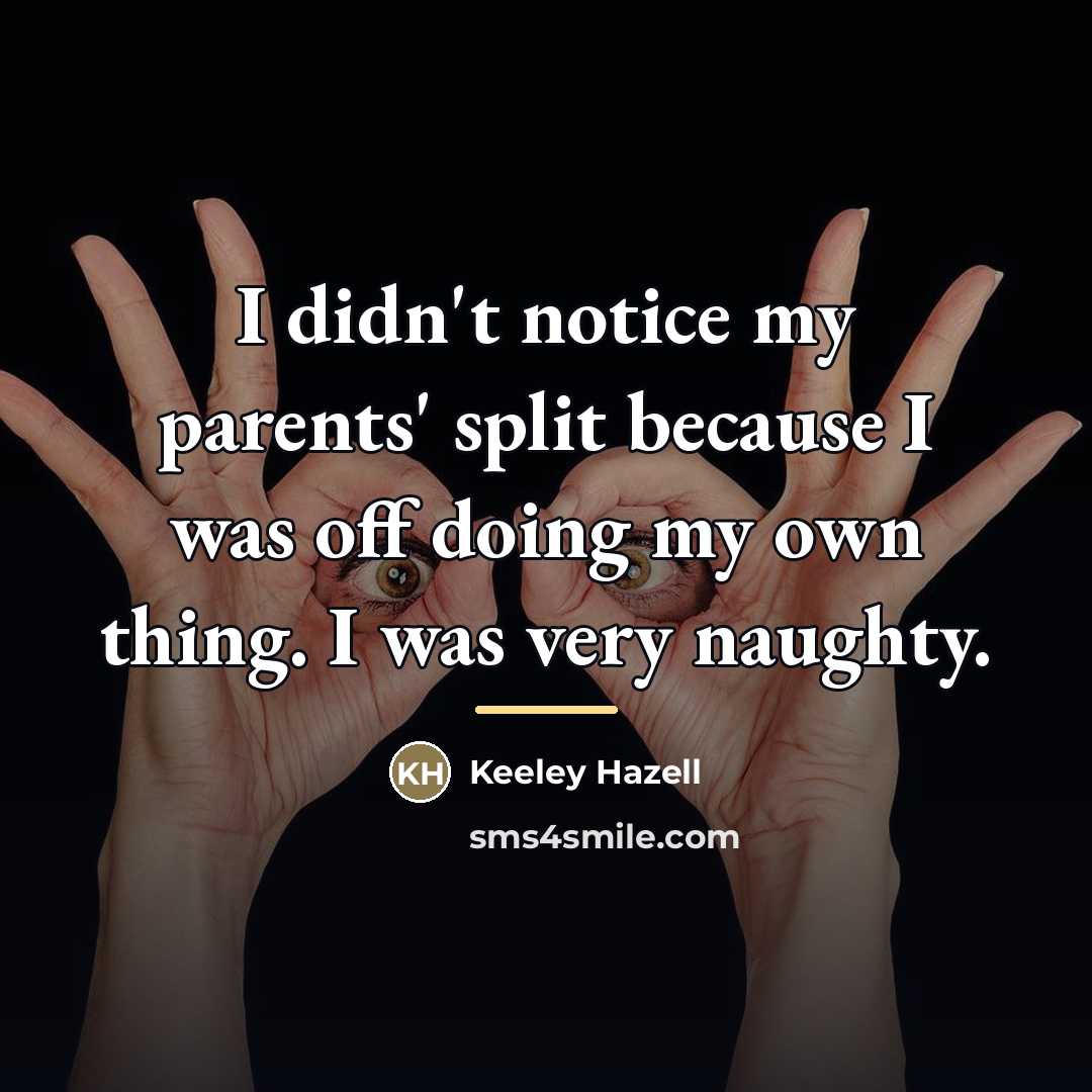 “I didn't notice my parents' split because I was off…” quote by Keeley Hazell