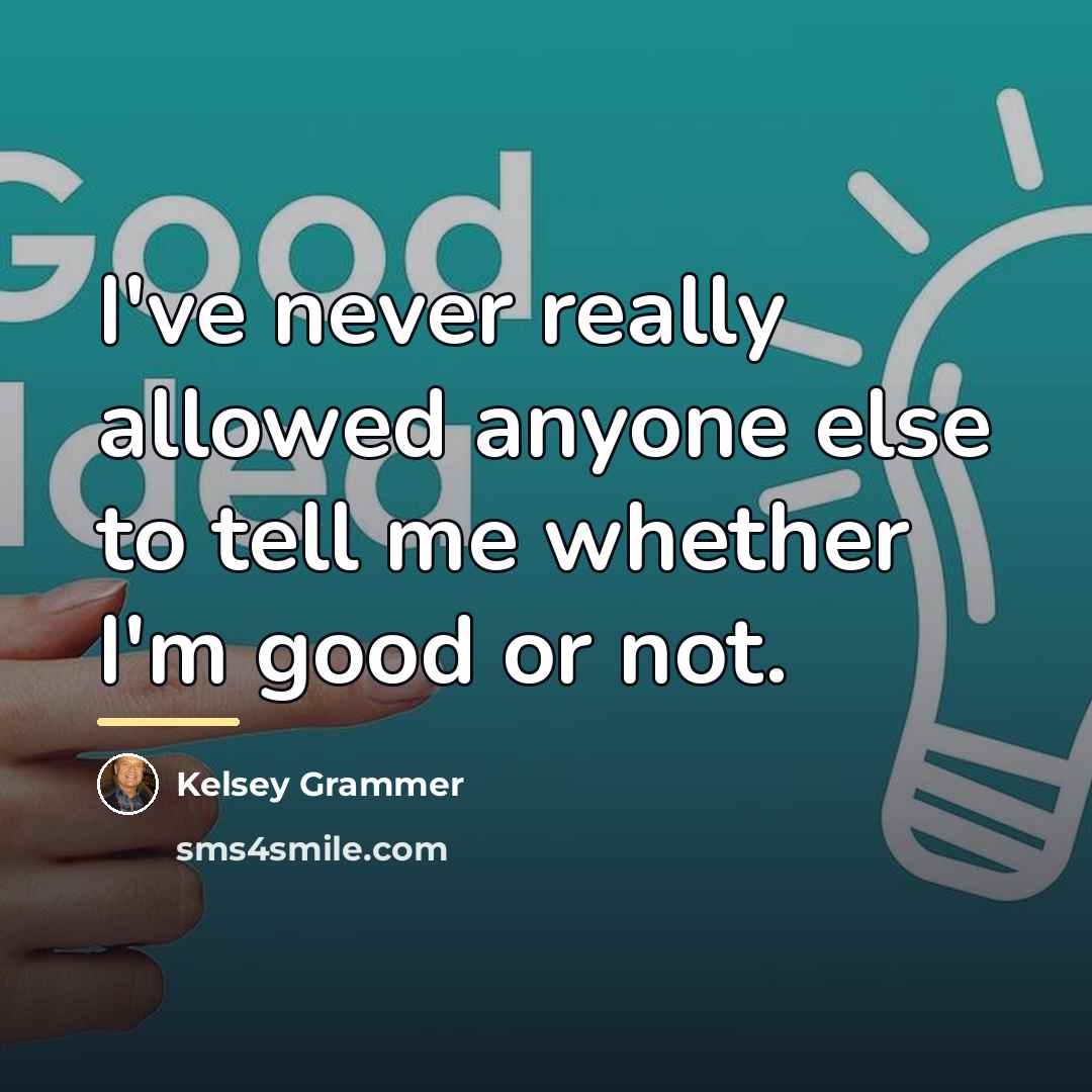 “I've never really allowed anyone else to tell me whether…” quote by Kelsey Grammer