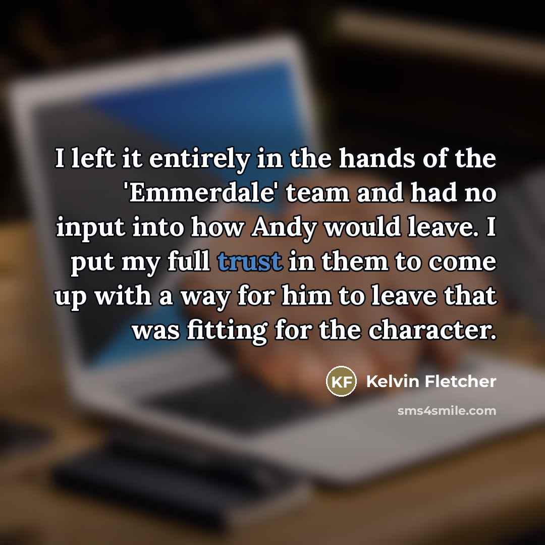 “I left it entirely in the hands of the 'Emmerdale'…” quote by Kelvin Fletcher
