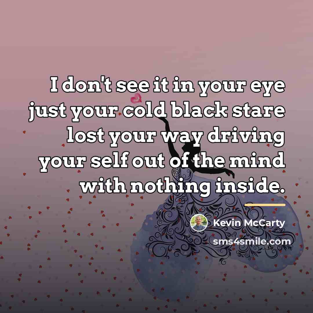 “I don't see it in your eye just your cold…” quote by Kevin McCarty