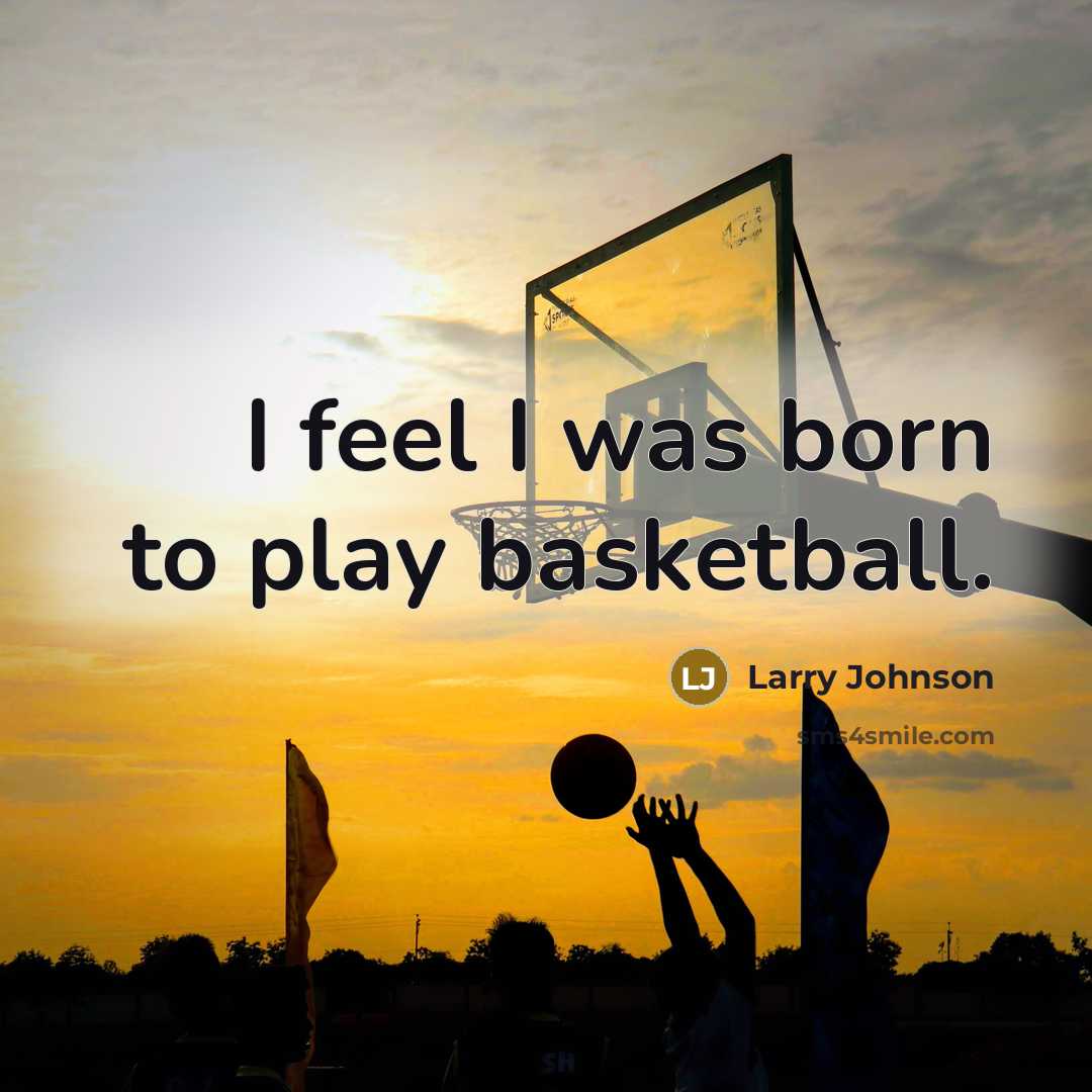 “I feel I was born to play basketball.…” quote by Larry Johnson