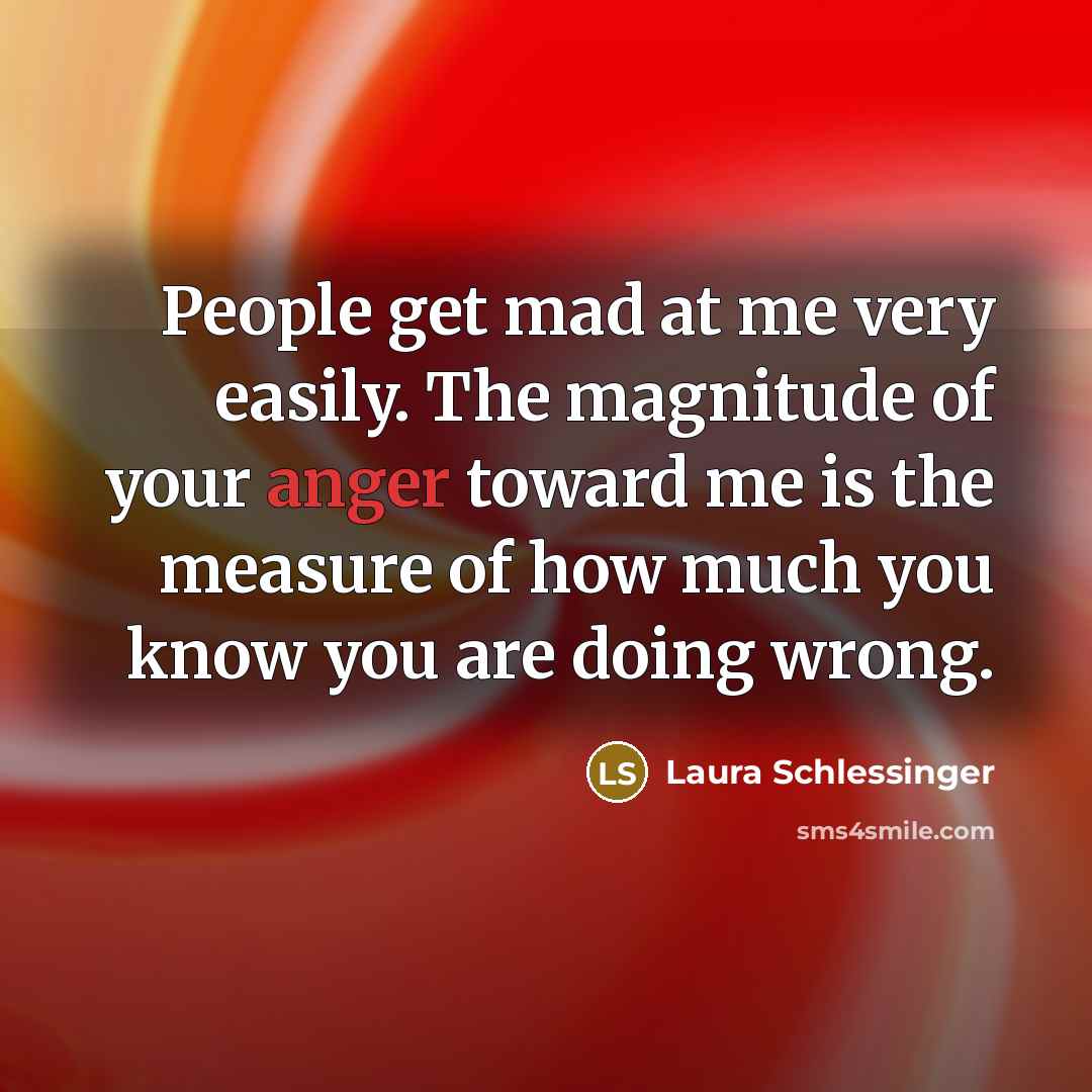 “People get mad at me very easily. The magnitude of…” quote by Laura Schlessinger