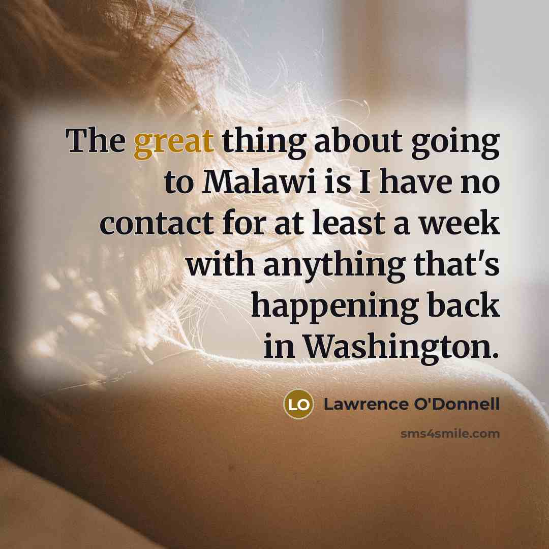 “The great thing about going to Malawi is I have…” quote by Lawrence O'Donnell