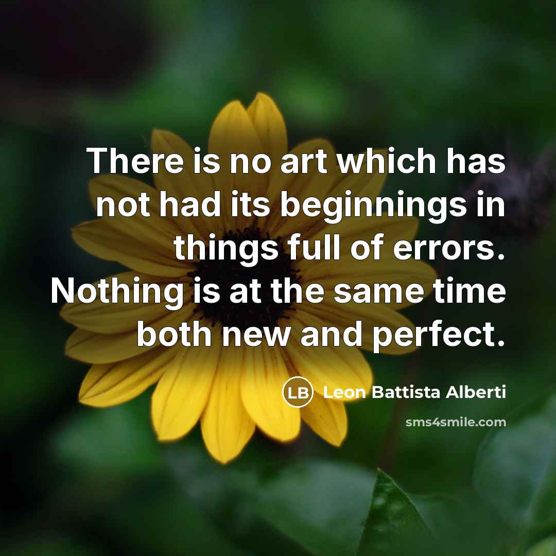 “There is no art which has not had its beginnings…” quote by Leon Battista Alberti