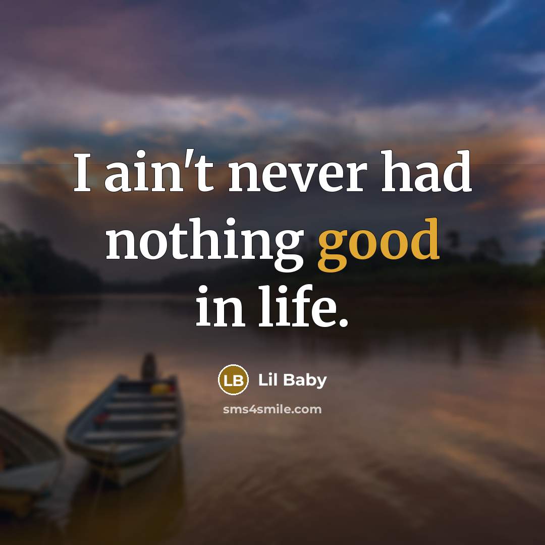“I ain't never had nothing good in life.…” quote by Lil Baby