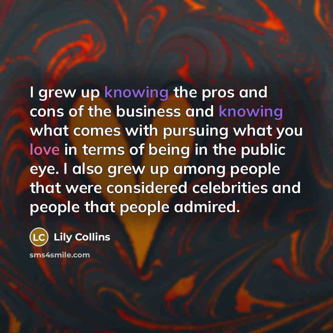 “I grew up knowing the pros and cons of the…” quote by Lily Collins