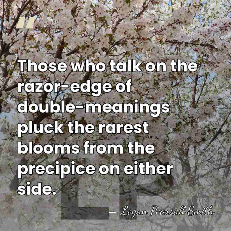 Those who talk on the razor-edge of double-meanings pluck the rarest blooms&hellip; - Logan Pearsall Smith