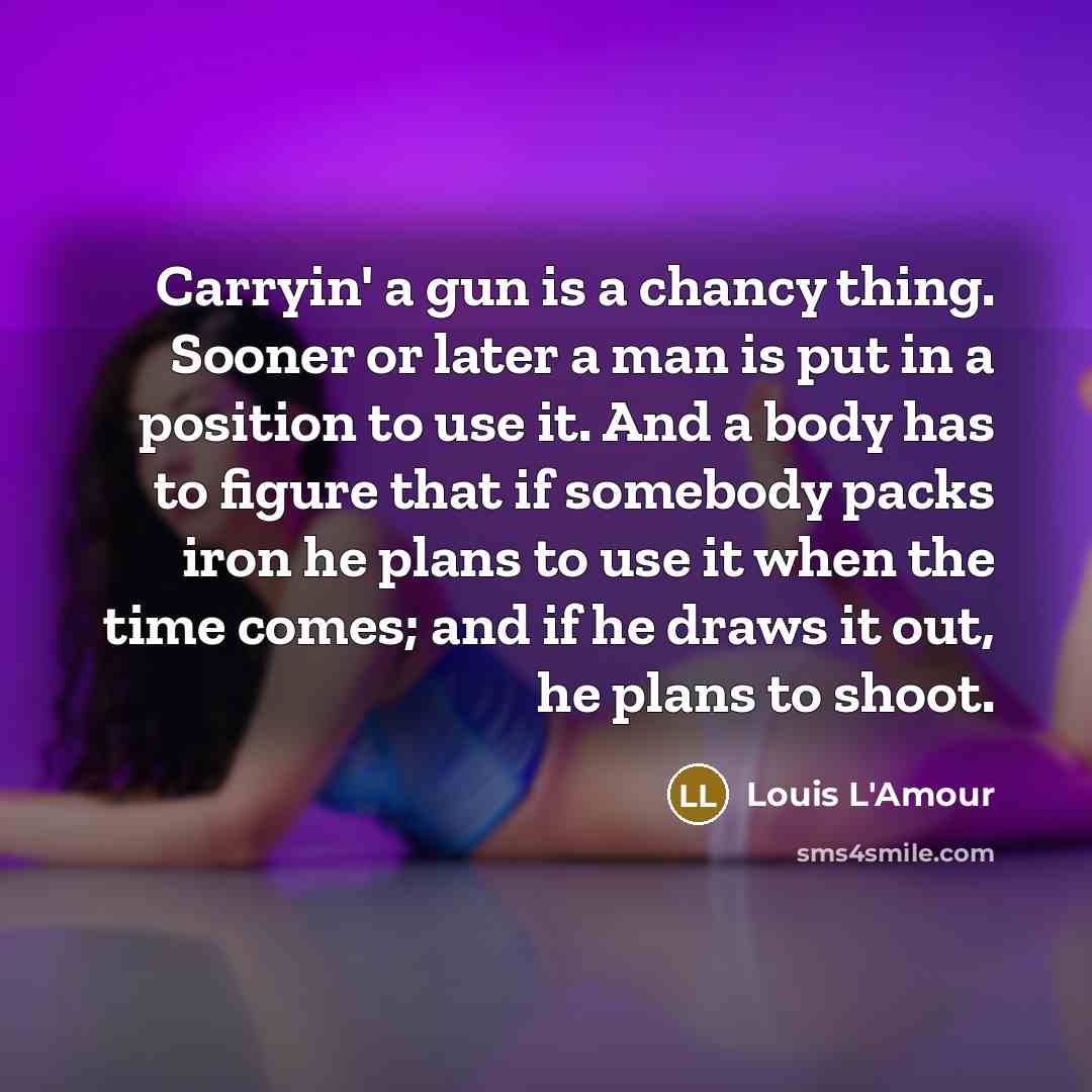 “Carryin' a gun is a chancy thing. Sooner or later…” quote by Louis L'Amour