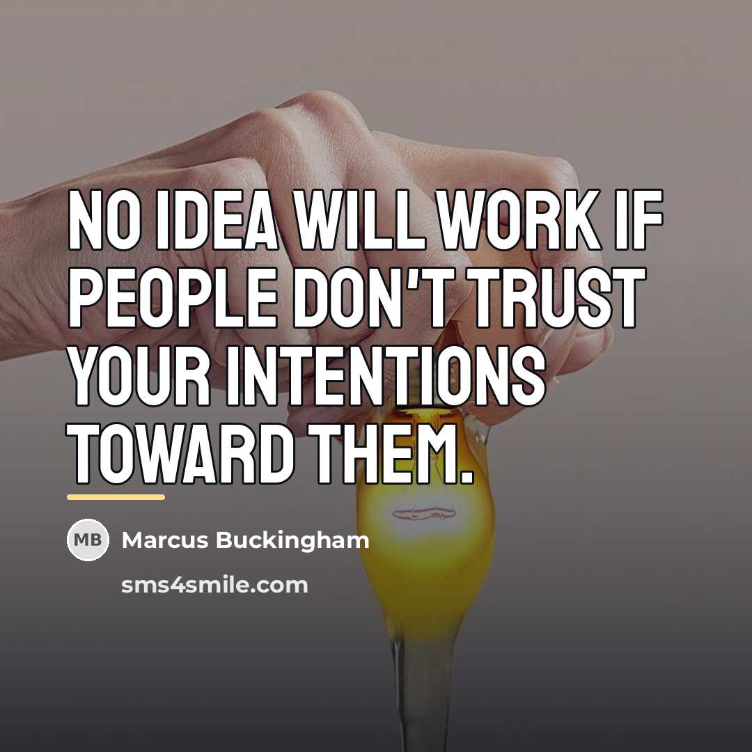 “No idea will work if people don't trust your intentions…” quote by Marcus Buckingham