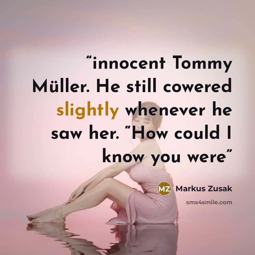 “innocent Tommy Müller. He still cowered slightly whenever he saw her. “How could I know you were” quote by Markus Zusak