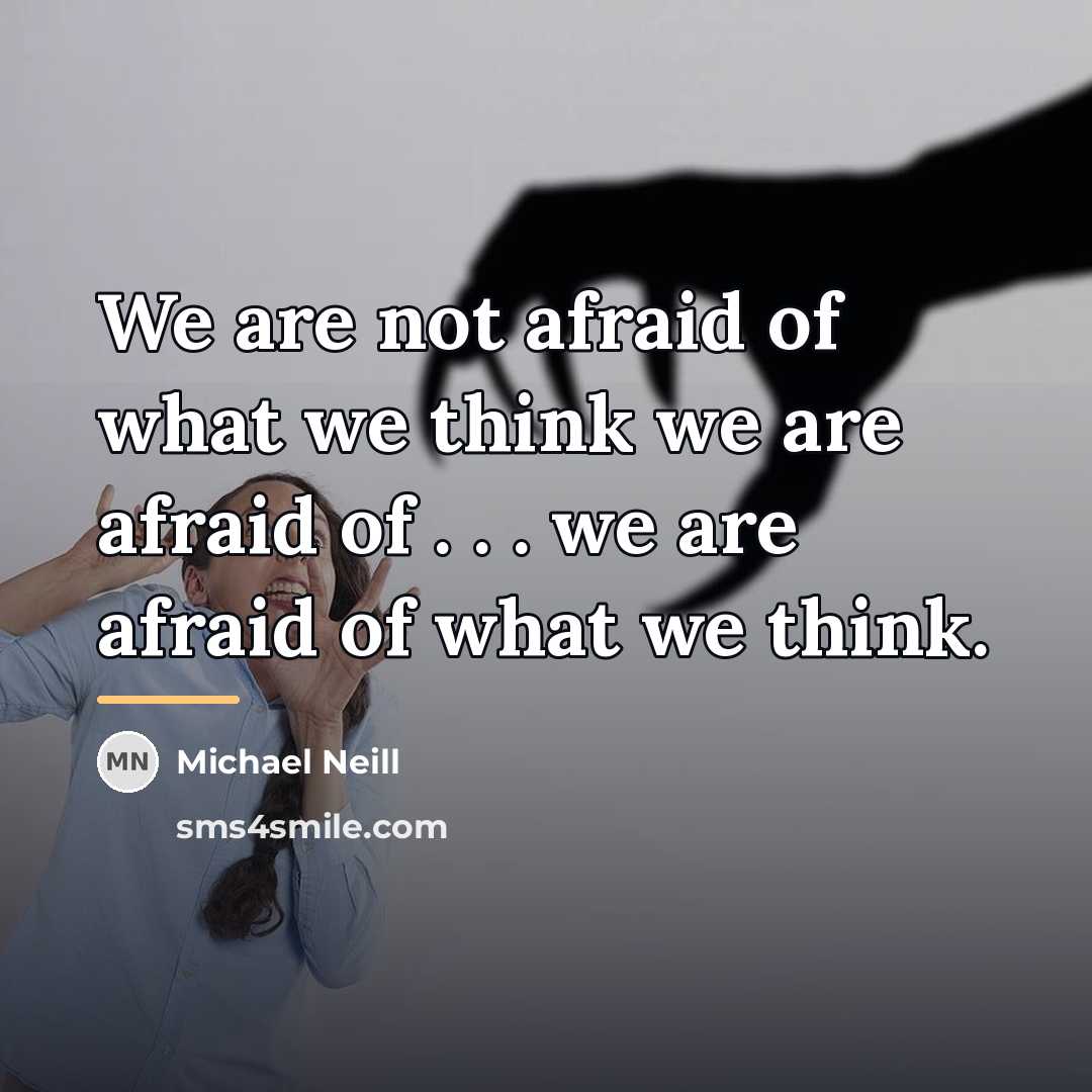 “We are not afraid of what we think we are…” quote by Michael Neill