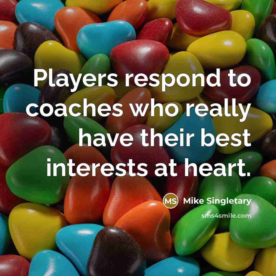 “Players respond to coaches who really have their best interests…” quote by Mike Singletary