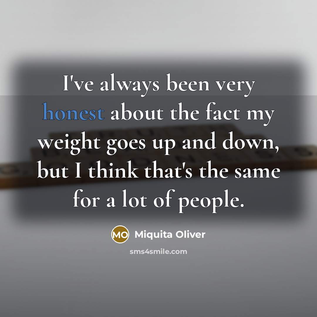 “I've always been very honest about the fact my weight…” quote by Miquita Oliver
