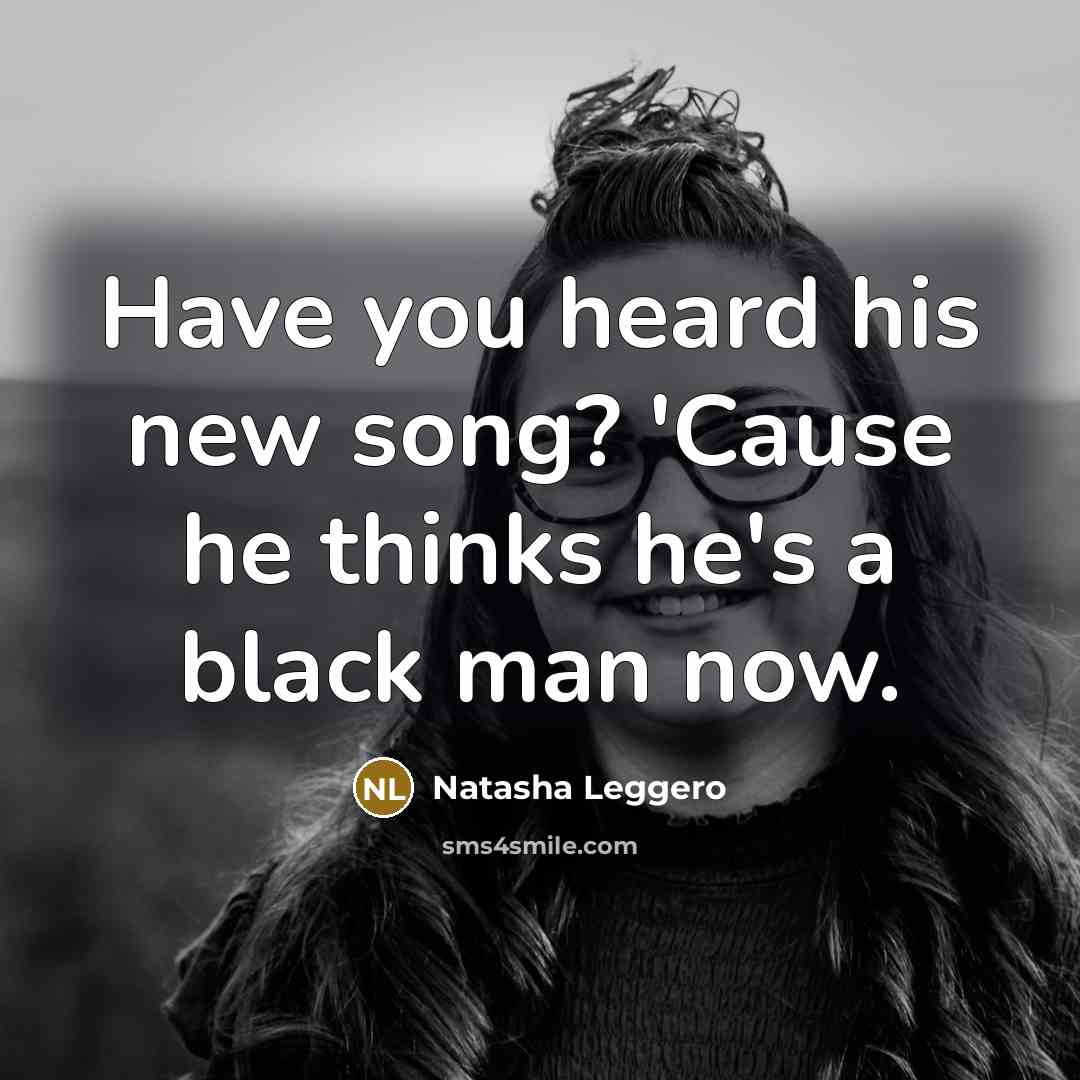 “Have you heard his new song? 'Cause he thinks he's…” quote by Natasha Leggero