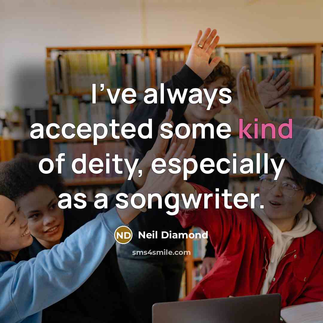 “I've always accepted some kind of deity, especially as a…” quote by Neil Diamond