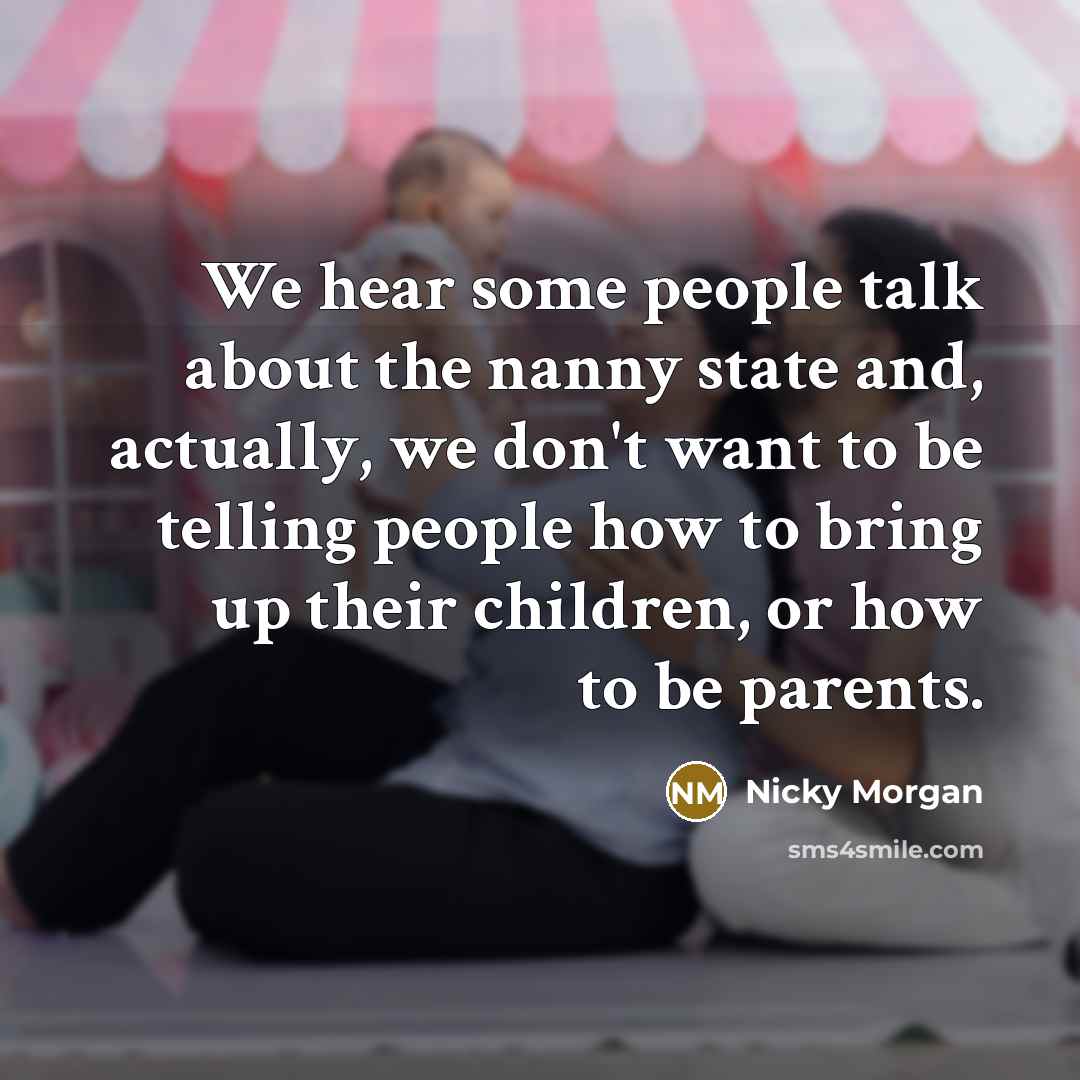 “We hear some people talk about the nanny state and,…” quote by Nicky Morgan