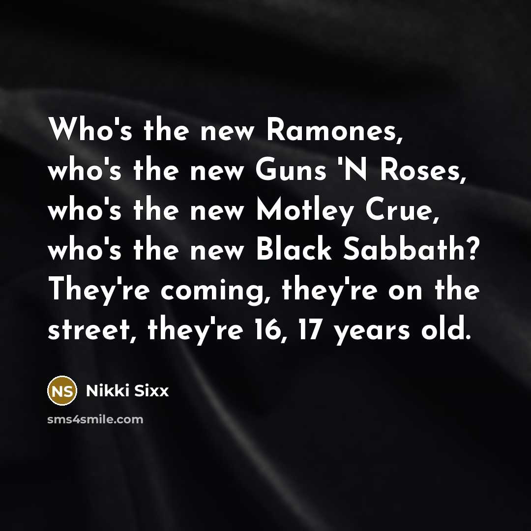 “Who's the new Ramones, who's the new Guns 'N Roses,…” quote by Nikki Sixx