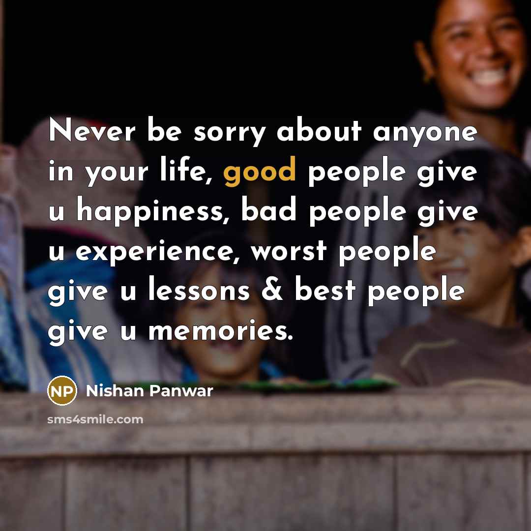 “Never be sorry about anyone in your life, good people…” quote by Nishan Panwar