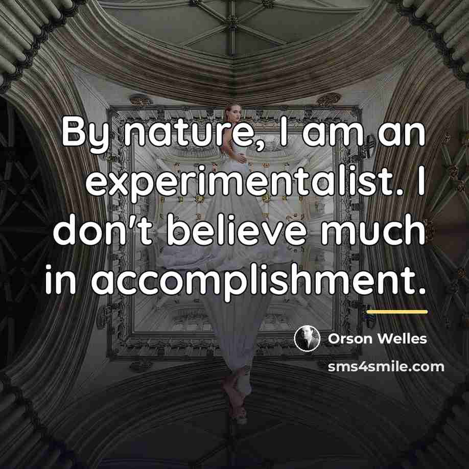 “By nature, I am an experimentalist. I don't believe much…” quote by Orson Welles