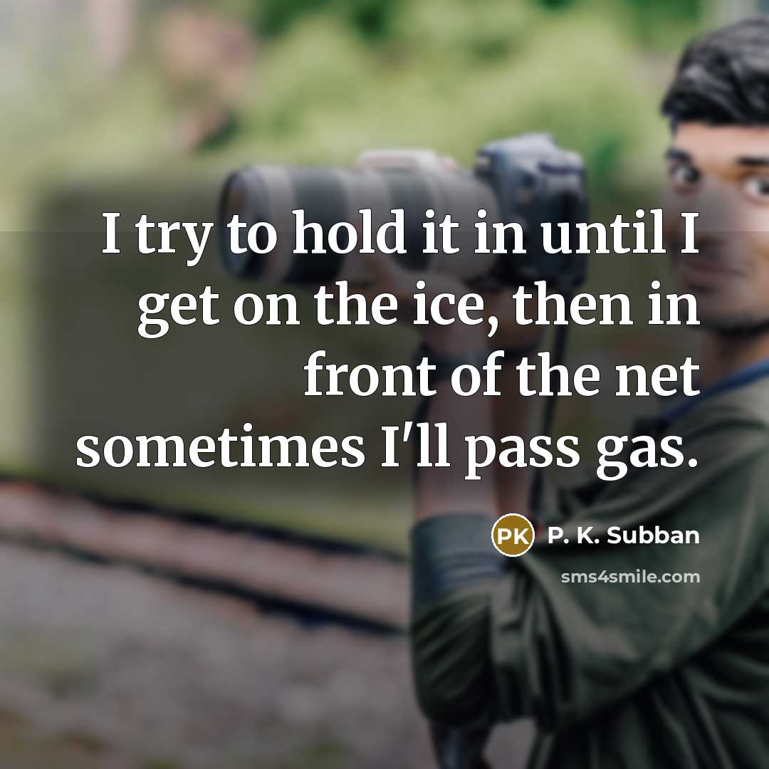 “I try to hold it in until I get on…” quote by P. K. Subban