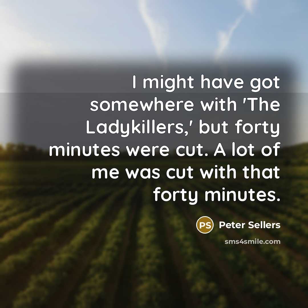 “I might have got somewhere with 'The Ladykillers,' but forty…” quote by Peter Sellers