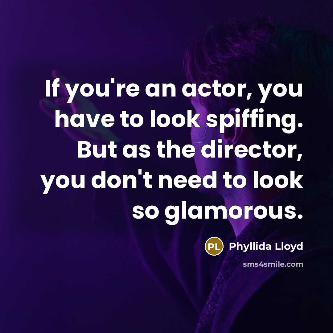 “If you're an actor, you have to look spiffing. But…” quote by Phyllida Lloyd
