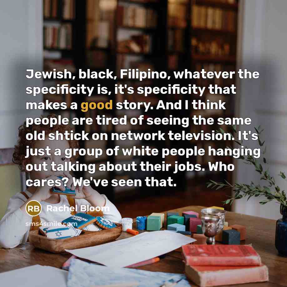 “Jewish, black, Filipino, whatever the specificity is, it's specificity that…” quote by Rachel Bloom
