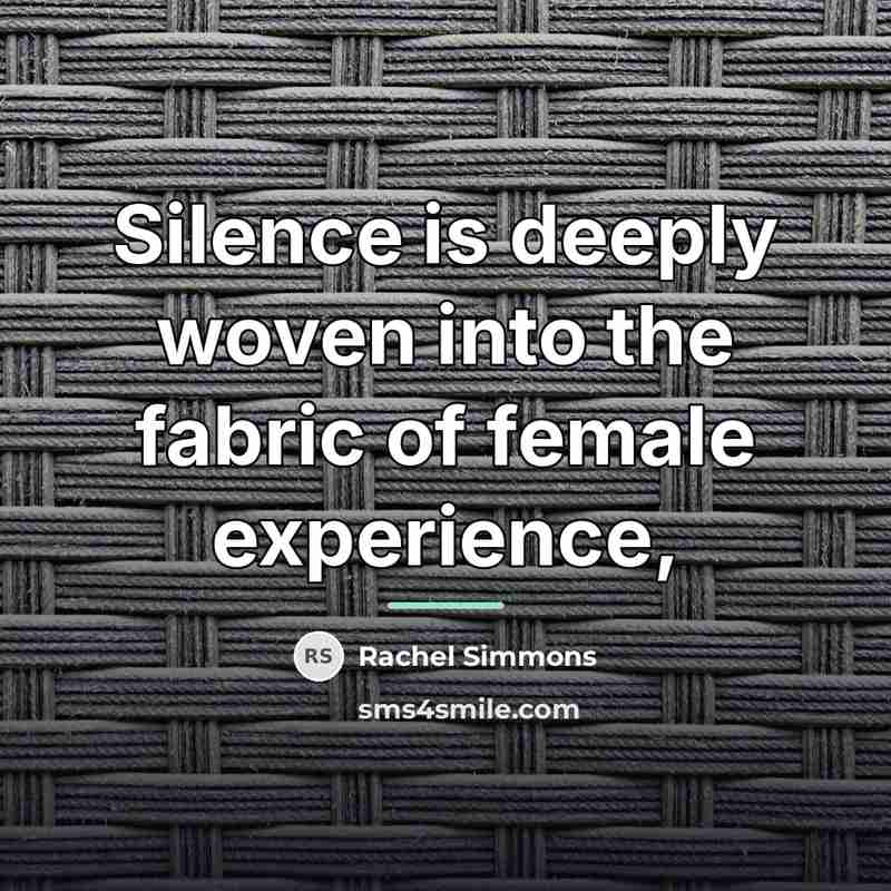 “Silence is deeply woven into the fabric of female experience,…” quote by Rachel Simmons