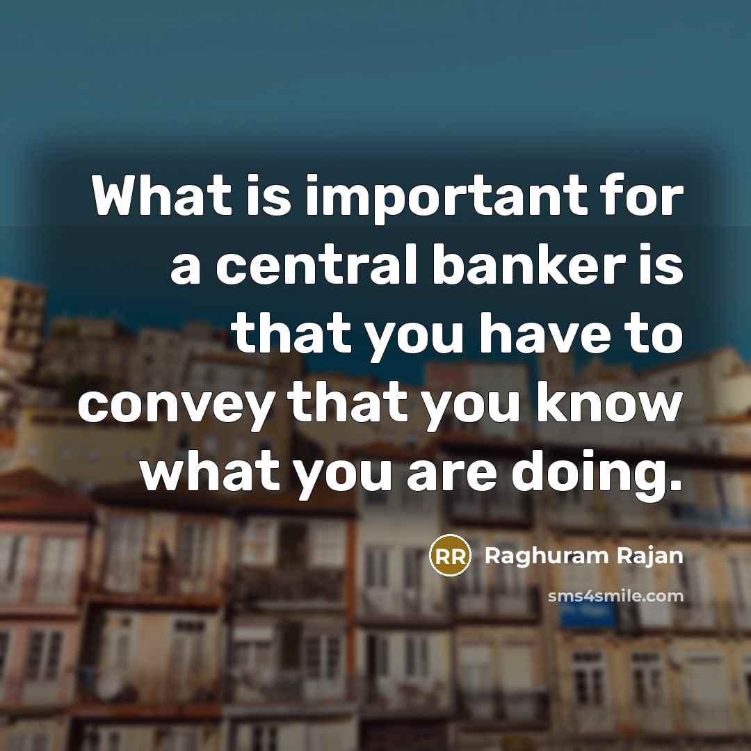 “What is important for a central banker is that you…” quote by Raghuram Rajan