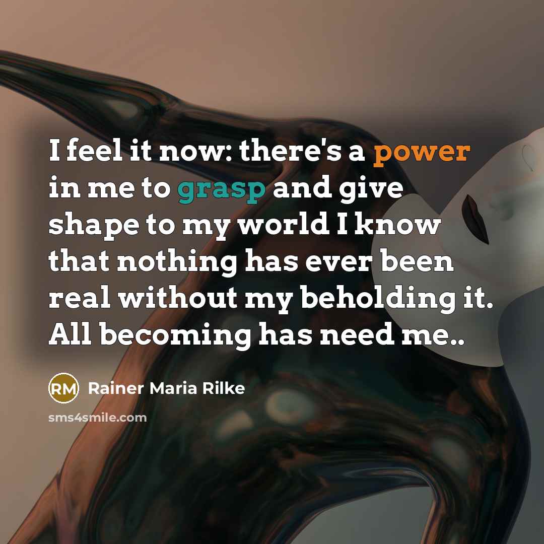 “I feel it now: there's a power in me to…” quote by Rainer Maria Rilke