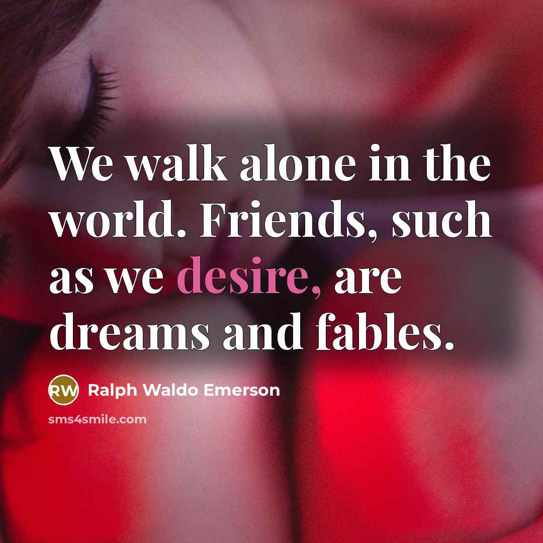 “We walk alone in the world. Friends, such as we…” quote by Ralph Waldo Emerson